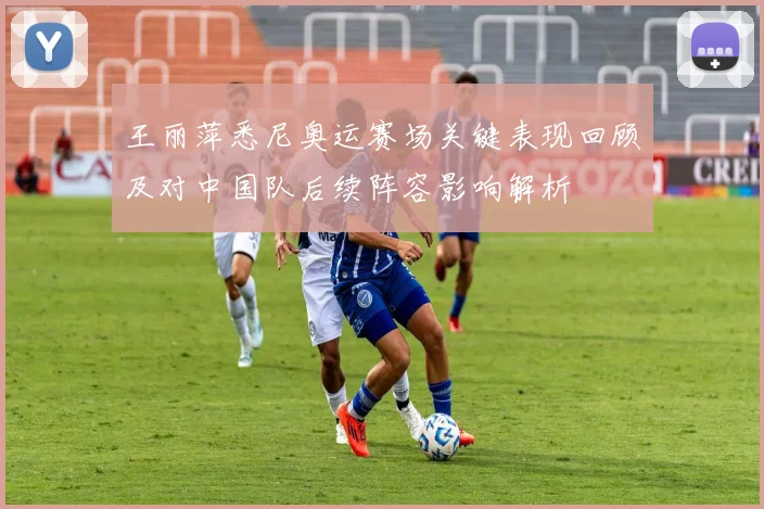 王丽萍悉尼奥运赛场关键表现回顾及对中国队后续阵容影响解析