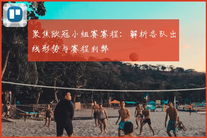 聚焦欧冠小组赛赛程：解析各队出线形势与赛程利弊